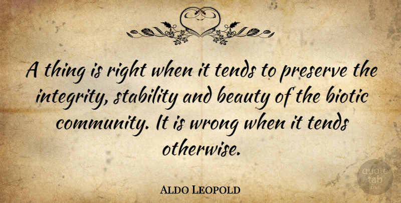 Aldo Leopold Quote About Beauty, Nature, Integrity: A Thing Is Right When...