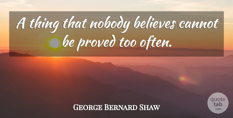 George Bernard Shaw Quote About Believe, Belief: A Thing That Nobody Believes...