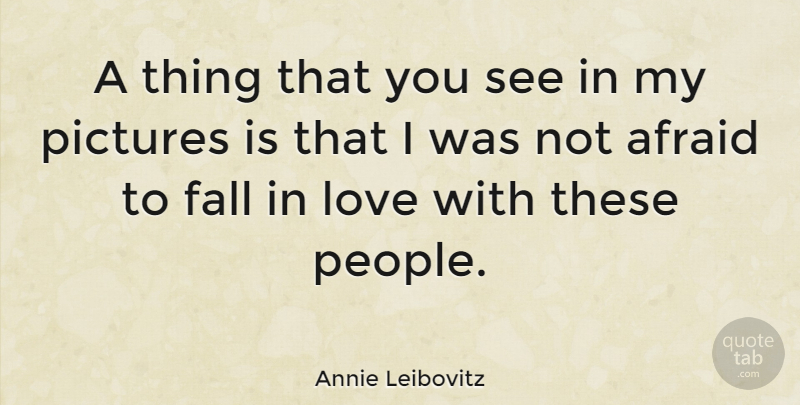 Annie Leibovitz Quote About Inspirational, Photography, Falling In Love: A Thing That You See...