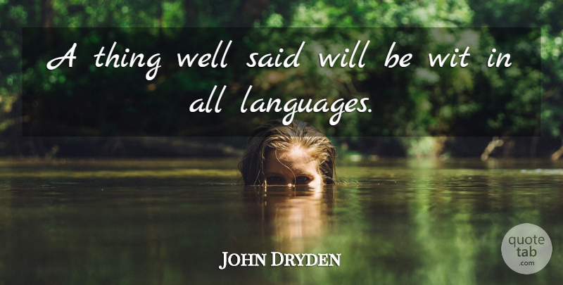 John Dryden Quote About Language, Well Said, Wit: A Thing Well Said Will...