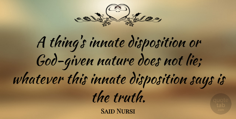 Said Nursi Quote About Innate, Nature, Says, Truth, Whatever: A Things Innate Disposition Or...