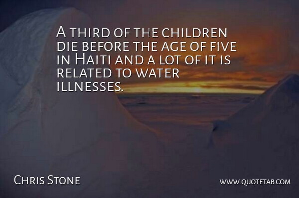 Chris Stone Quote About Age, Age And Aging, Children, Die, Five: A Third Of The Children...