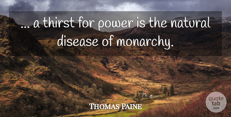 Thomas Paine Quote About Disease, Natural, Thirst For Power: A Thirst For Power Is...