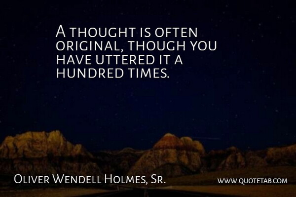 Oliver Wendell Holmes, Sr. Quote About Uttered: A Thought Is Often Original...