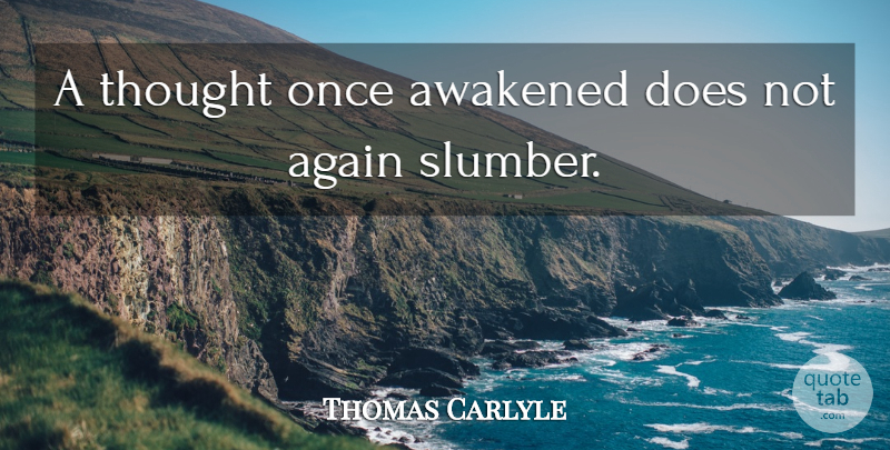 Thomas Carlyle Quote About Doe, Slumber, Awakened: A Thought Once Awakened Does...