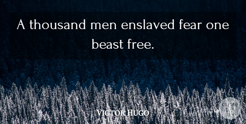 Victor Hugo Quote About Fear, Men, Beast: A Thousand Men Enslaved Fear...