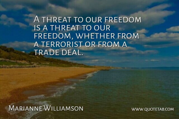 Marianne Williamson Quote About Freedom, Threat, Whether: A Threat To Our Freedom...