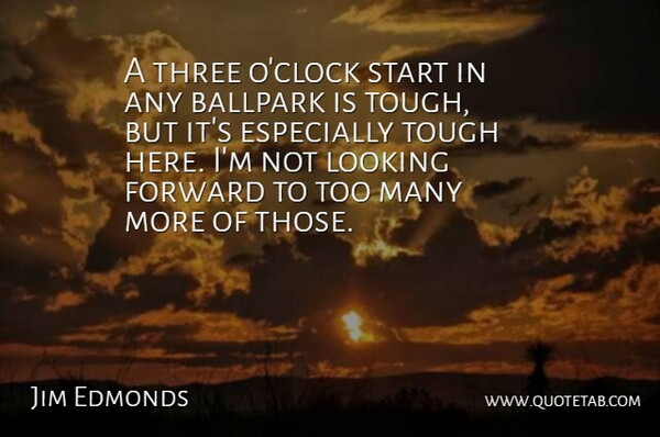 Jim Edmonds Quote About Ballpark, Forward, Looking, Start, Three: A Three Oclock Start In...