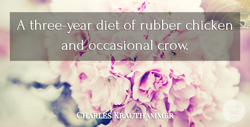 Charles Krauthammer Quote About Years, Crow, Rubber: A Three Year Diet Of...