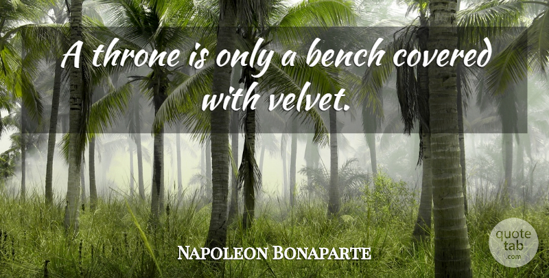 Napoleon Bonaparte Quote About Power, Political, Benches: A Throne Is Only A...