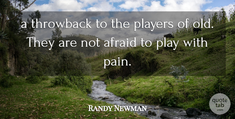Randy Newman Quote About Afraid, Pain, Players, Throwback: A Throwback To The Players...