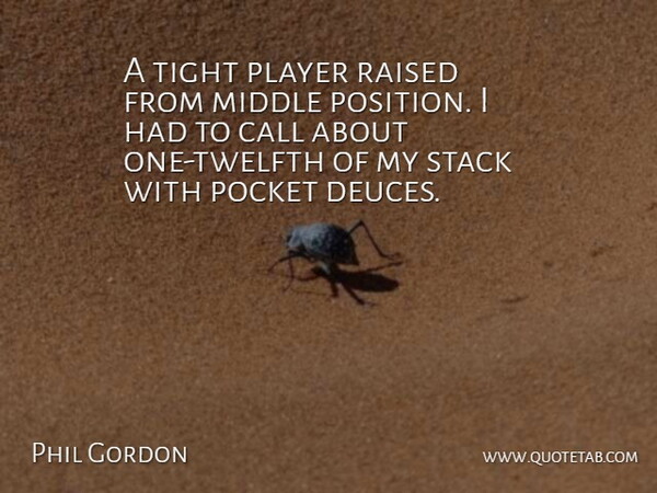 Phil Gordon Quote About Call, Middle, Player, Pocket, Raised: A Tight Player Raised From...