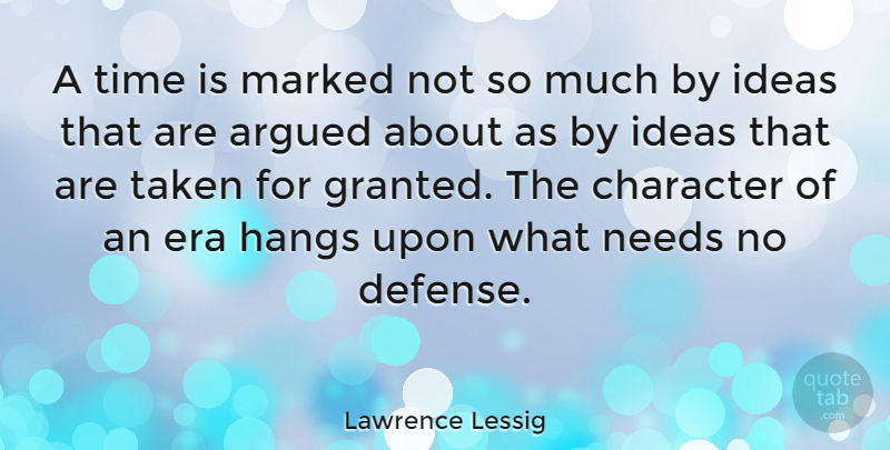 Lawrence Lessig Quote About Taken, Character, Ideas: A Time Is Marked Not...