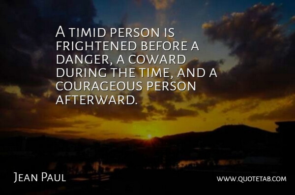 Jean Paul Quote About Life, Courage, Time: A Timid Person Is Frightened...