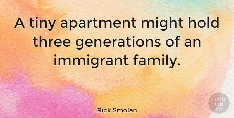 Rick Smolan Quote About Apartment, Family, Hold, Might, Tiny: A Tiny Apartment Might Hold...
