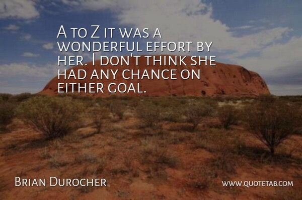 Brian Durocher Quote About Chance, Effort, Either, Wonderful: A To Z It Was...
