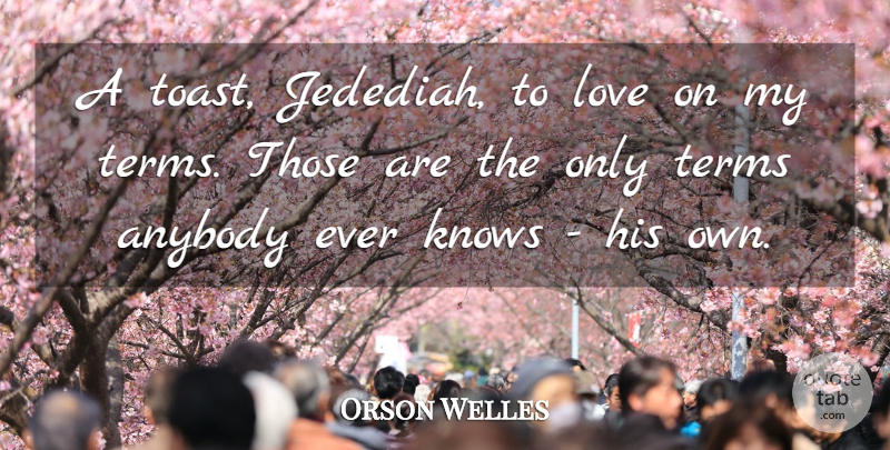 Orson Welles Quote About Term, Toasts, Knows: A Toast Jedediah To Love...