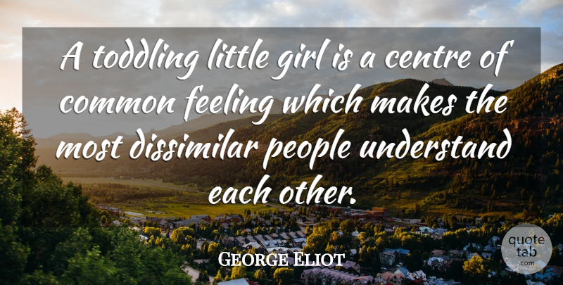 George Eliot Quote About Girl, People, Feelings: A Toddling Little Girl Is...