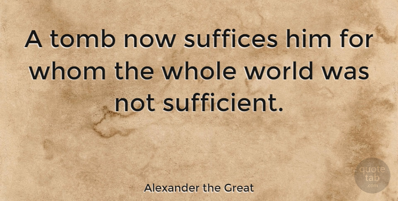 Alexander the Great Quote About Death, Acceptance, Political: A Tomb Now Suffices Him...