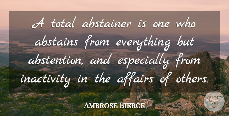Ambrose Bierce Quote About Affair, Abstention, Inactivity: A Total Abstainer Is One...