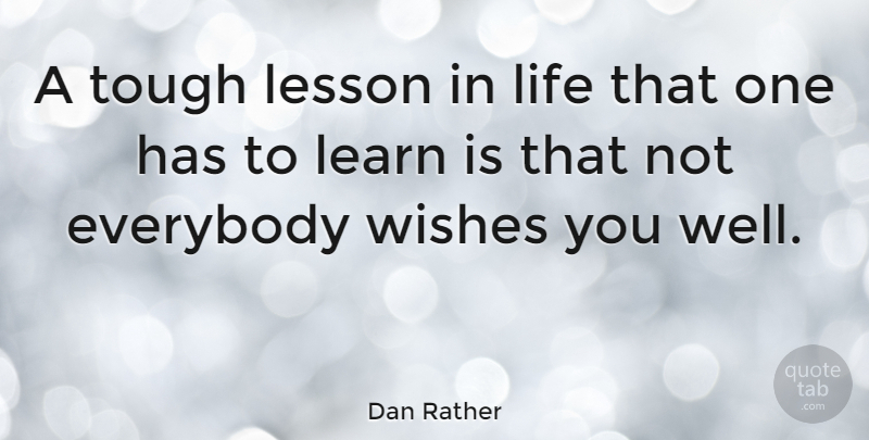 Dan Rather Quote About Inspirational, Life Lesson, Advice: A Tough Lesson In Life...