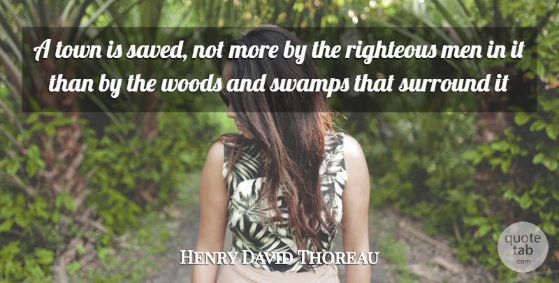 Henry David Thoreau Quote About Men, Righteous, Surround, Swamps, Town: A Town Is Saved Not...