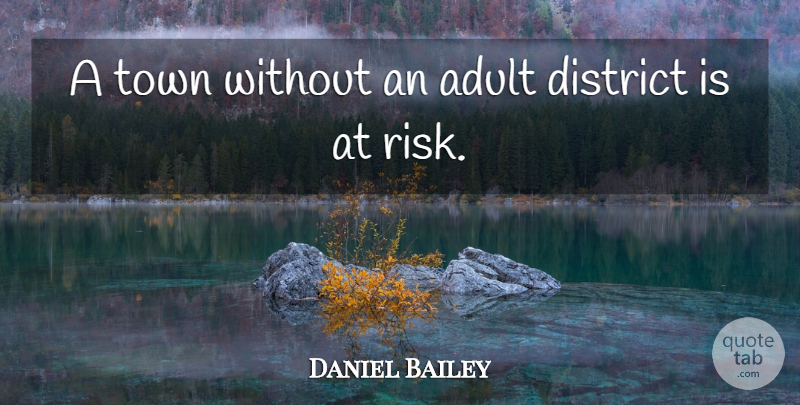 Daniel Bailey Quote About Adult, District, Town: A Town Without An Adult...