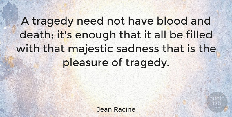 Jean Racine Quote About Sadness, Blood, Feeling Sad: A Tragedy Need Not Have...