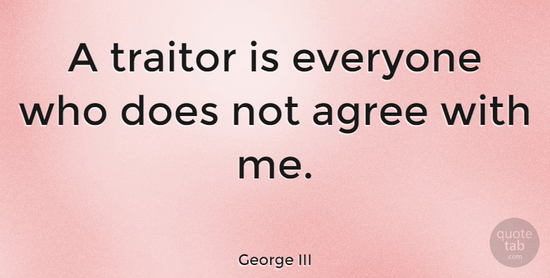 George III Quote About undefined: A Traitor Is Everyone Who...