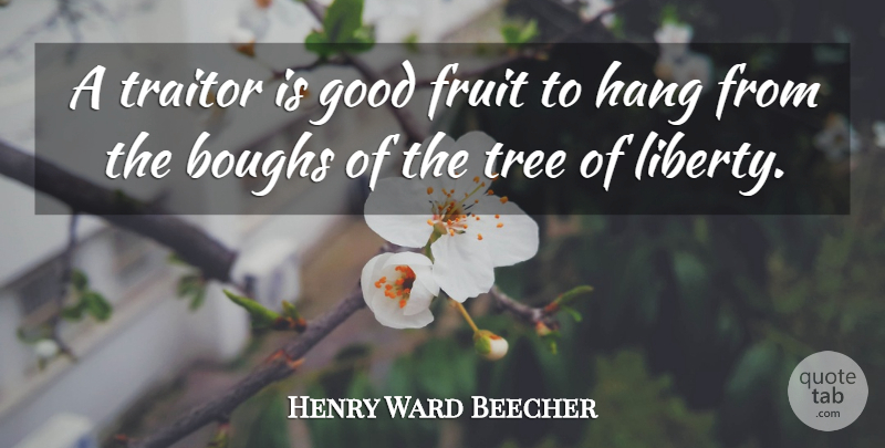 Henry Ward Beecher Quote About Tree, Liberty, Fruit: A Traitor Is Good Fruit...
