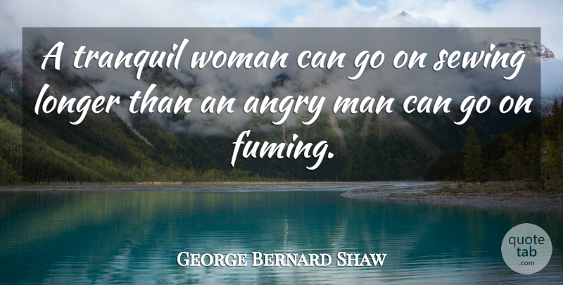 George Bernard Shaw Quote About Women, Angry Man, Goes On: A Tranquil Woman Can Go...