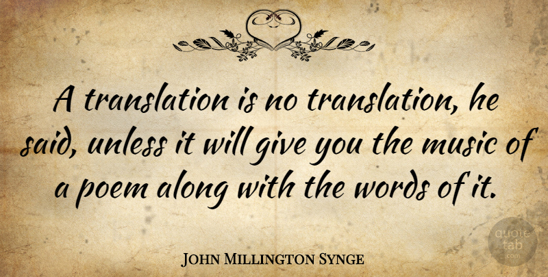 John Millington Synge Quote About Along, Irish Dramatist, Music, Unless: A Translation Is No Translation...