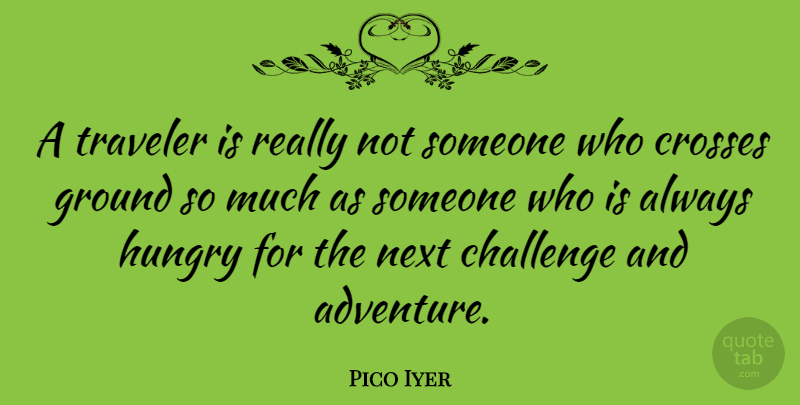Pico Iyer Quote About Crosses, Ground, Next, Traveler: A Traveler Is Really Not...