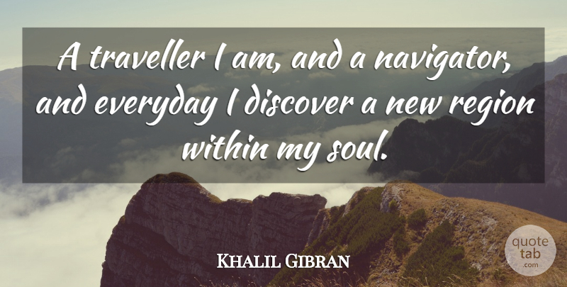 Khalil Gibran Quote About Soul, Everyday, Traveller: A Traveller I Am And...
