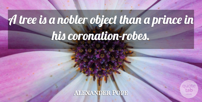 Alexander Pope Quote About Nature, Tree, Robes: A Tree Is A Nobler...