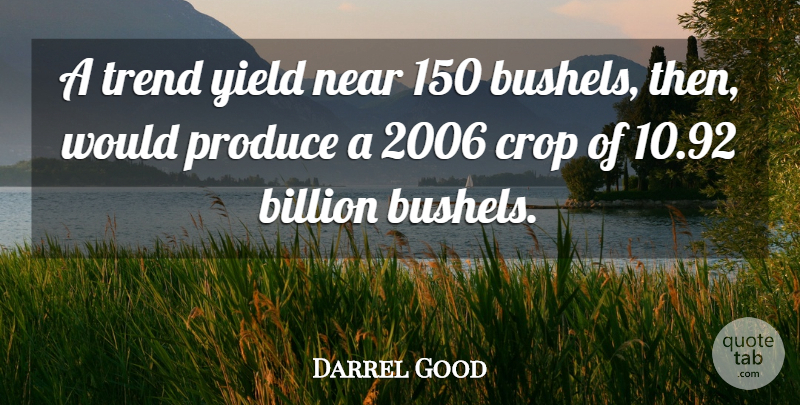 Darrel Good Quote About Billion, Crop, Near, Produce, Trend: A Trend Yield Near 150...