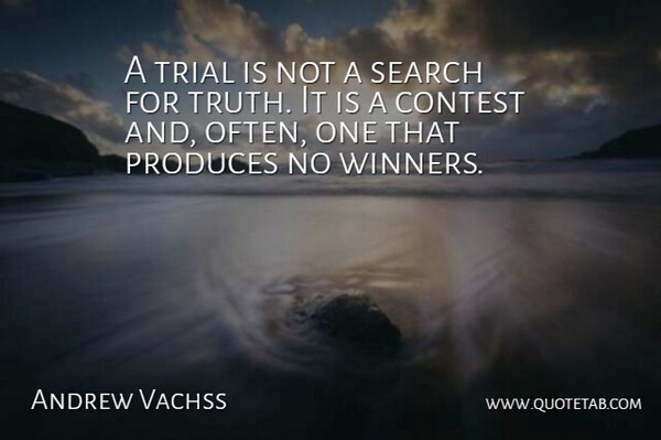 Andrew Vachss Quote About Contest, Produces, Trial, Truth: A Trial Is Not A...