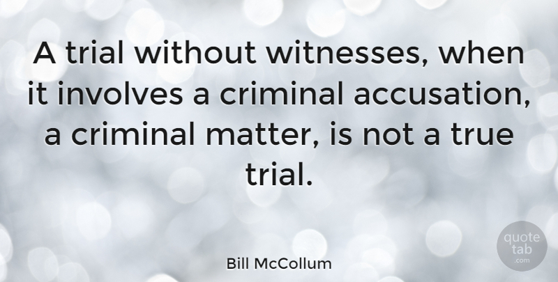 Bill McCollum Quote About Trials, Matter, Criminals: A Trial Without Witnesses When...