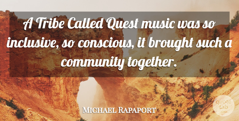Michael Rapaport Quote About Community, Together, Tribes: A Tribe Called Quest Music...
