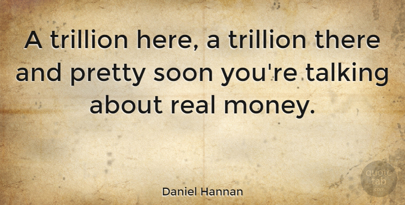Daniel Hannan Quote About Money, Trillion: A Trillion Here A Trillion...