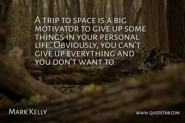 Mark Kelly Quote About Motivator, Personal, Space, Trip: A Trip To Space Is...