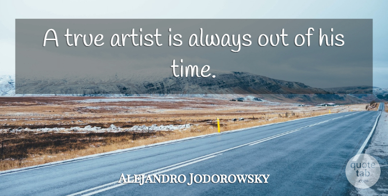 Alejandro Jodorowsky Quote About Time: A True Artist Is Always...