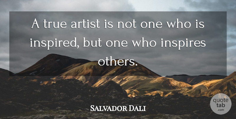 Salvador Dali Quote About Artist, Inspire, Inspired: A True Artist Is Not...