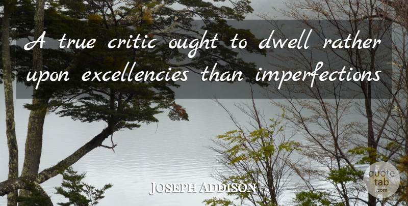 Joseph Addison Quote About Inspiration, Imperfection, Critics: A True Critic Ought To...