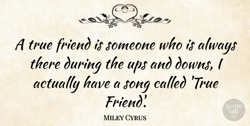 Miley Cyrus Quote About Song, True Friend, Ups And Downs: A True Friend Is Someone...
