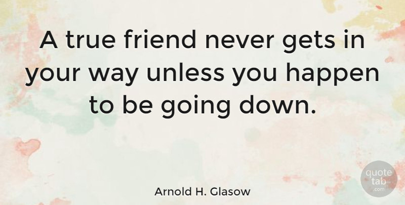 Arnold H. Glasow Quote About Australian Actor, Friends Or Friendship, Gets, Happen, Unless: A True Friend Never Gets...