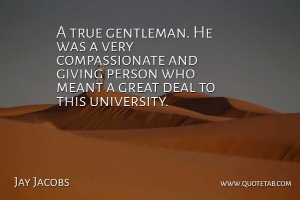 Jay Jacobs Quote About Deal, Giving, Great, Meant, True: A True Gentleman He Was...