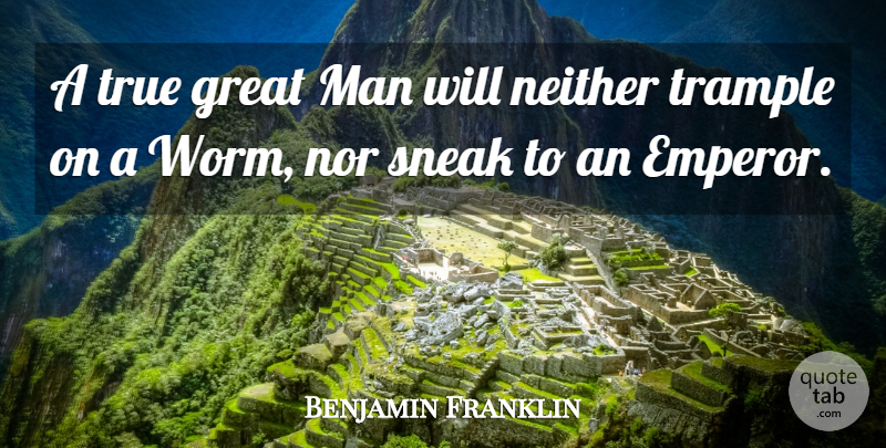 Benjamin Franklin Quote About Behavior, Great, Man, Neither, Nor: A True Great Man Will...