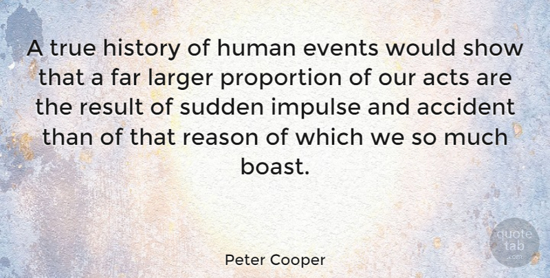 Peter Cooper Quote About Accident, Acts, American Inventor, Events, Far: A True History Of Human...