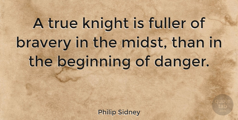 Philip Sidney Quote About Courage, Knights, Bravery: A True Knight Is Fuller...